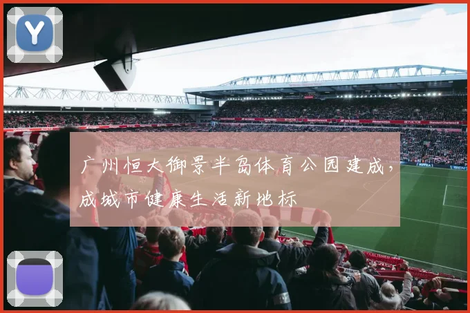广州恒大御景半岛体育公园建成，成城市健康生活新地标