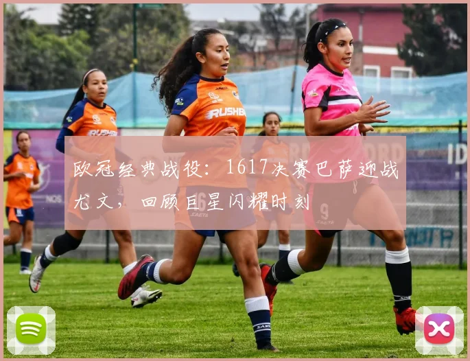 欧冠经典战役：1617决赛巴萨迎战尤文，回顾巨星闪耀时刻