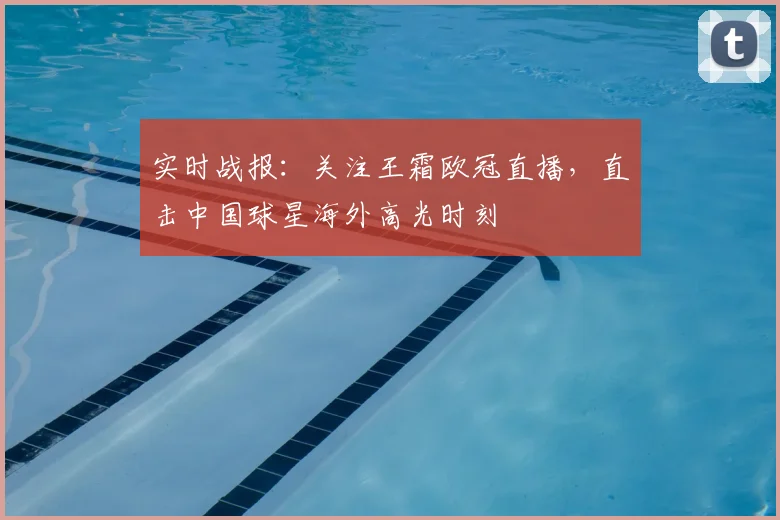 实时战报：关注王霜欧冠直播，直击中国球星海外高光时刻