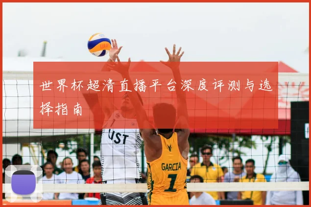 世界杯超清直播平台深度评测与选择指南