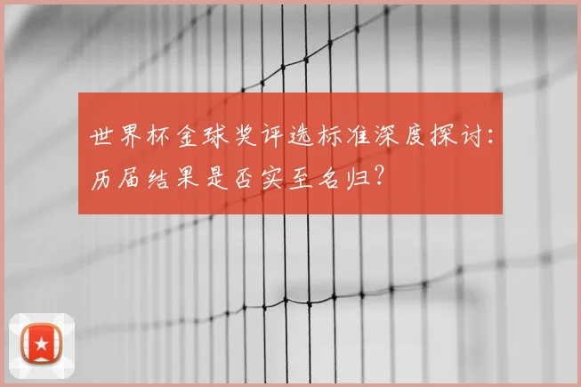 世界杯金球奖评选标准深度探讨：历届结果是否实至名归？