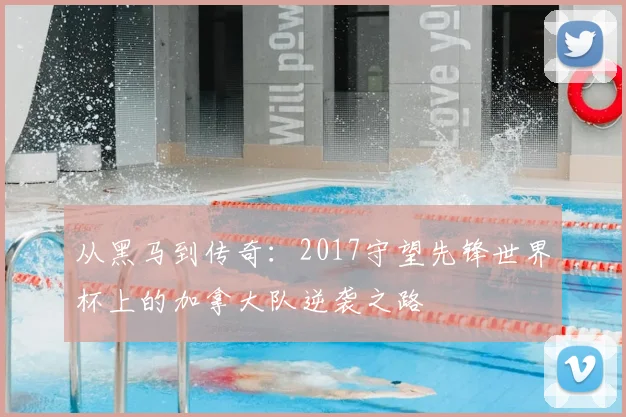 从黑马到传奇：2017守望先锋世界杯上的加拿大队逆袭之路