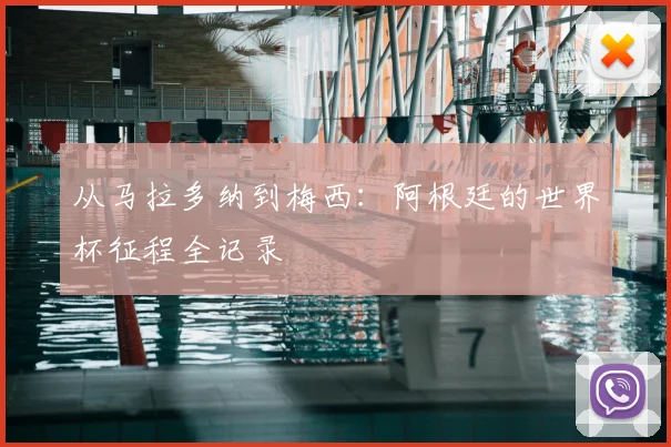 从马拉多纳到梅西：阿根廷的世界杯征程全记录